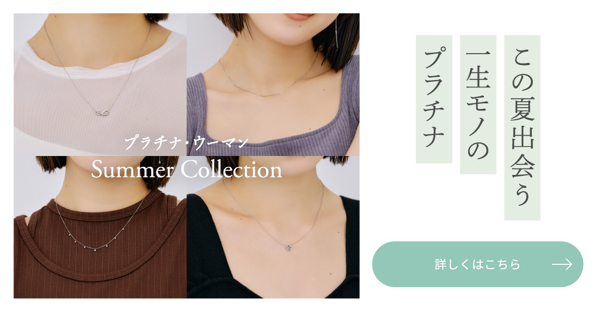 この夏出会う一生モノのプラチナ プラチナ・ウーマンSummer Collection 詳しくはこちら